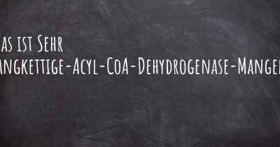 Was ist Sehr langkettige-Acyl-CoA-Dehydrogenase-Mangel?