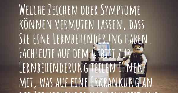 Welche Zeichen oder Symptome können vermuten lassen, dass Sie eine Lernbehinderung haben. Fachleute auf dem Gebiet zur Lernbehinderung teilen Ihnen mit, was auf eine Erkrankung an der Lernbehinderung hinweist und welche Ärzte aufgesucht werden müssen.