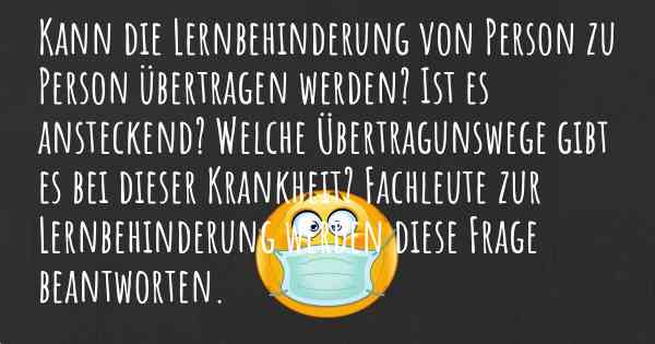 Kann die Lernbehinderung von Person zu Person übertragen werden? Ist es ansteckend? Welche Übertragunswege gibt es bei dieser Krankheit? Fachleute zur Lernbehinderung werden diese Frage beantworten.