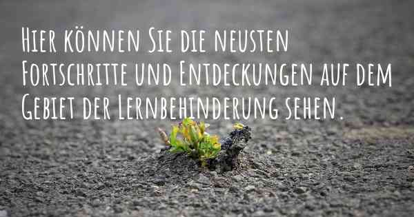Hier können Sie die neusten Fortschritte und Entdeckungen auf dem Gebiet der Lernbehinderung sehen.