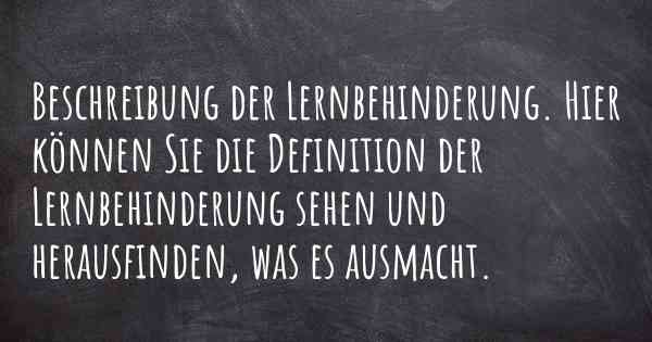 Beschreibung der Lernbehinderung. Hier können Sie die Definition der Lernbehinderung sehen und herausfinden, was es ausmacht.