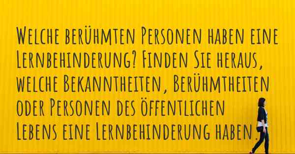 Welche berühmten Personen haben eine Lernbehinderung? Finden Sie heraus, welche Bekanntheiten, Berühmtheiten oder Personen des öffentlichen Lebens eine Lernbehinderung haben.