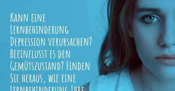 Kann eine Lernbehinderung Depression verursachen? Beeinflusst es den Gemütszustand? Finden Sie heraus, wie eine Lernbehinderung Ihre Stimmung beeinflussen kann.