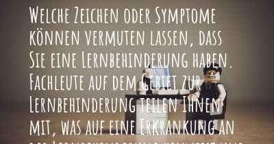 Welche Zeichen oder Symptome können vermuten lassen, dass Sie eine Lernbehinderung haben. Fachleute auf dem Gebiet zur Lernbehinderung teilen Ihnen mit, was auf eine Erkrankung an der Lernbehinderung hinweist und welche Ärzte aufgesucht werden müssen.