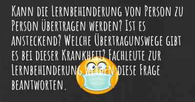 Kann die Lernbehinderung von Person zu Person übertragen werden? Ist es ansteckend? Welche Übertragunswege gibt es bei dieser Krankheit? Fachleute zur Lernbehinderung werden diese Frage beantworten.