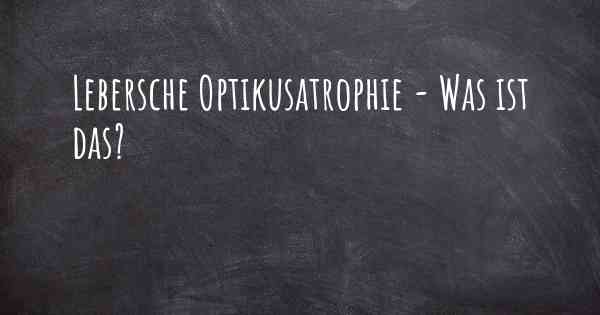 Lebersche Optikusatrophie - Was ist das?