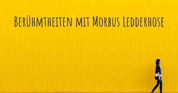 Berühmtheiten mit Morbus Ledderhose