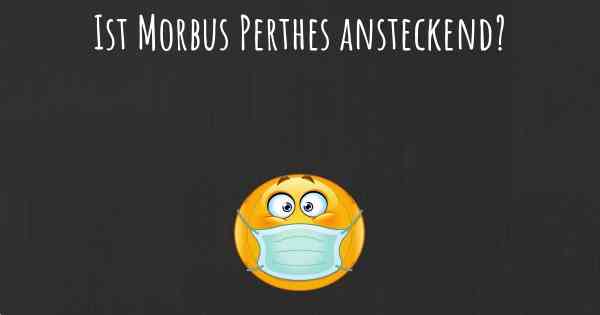 Ist Morbus Perthes ansteckend?