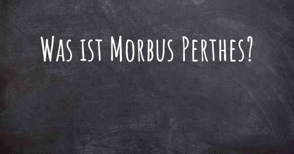 Was ist Morbus Perthes?