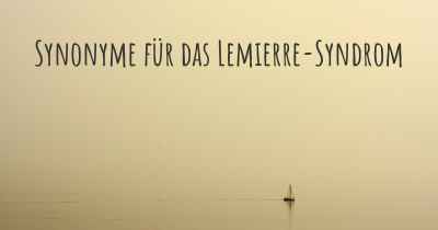 Synonyme für das Lemierre-Syndrom