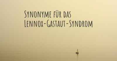 Synonyme für das Lennox-Gastaut-Syndrom