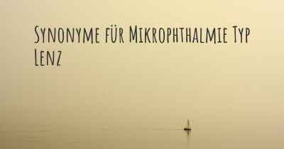 Synonyme für Mikrophthalmie Typ Lenz