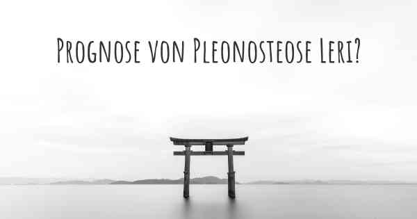 Prognose von Pleonosteose Leri?