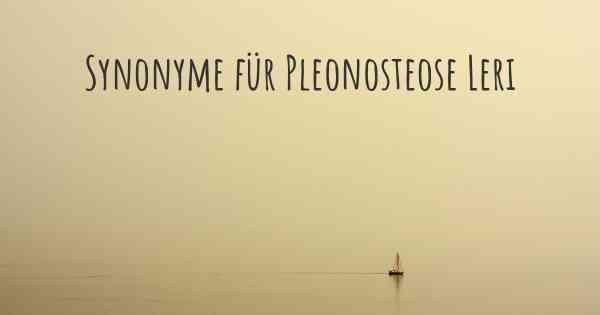 Synonyme für Pleonosteose Leri