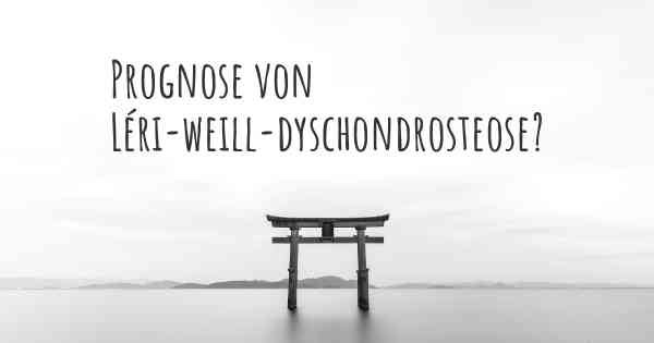 Prognose von Léri-weill-dyschondrosteose?