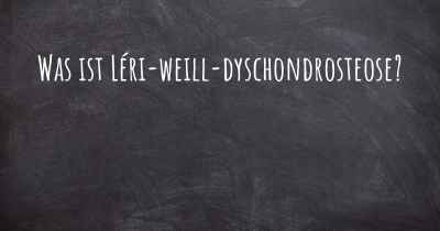 Was ist Léri-weill-dyschondrosteose?