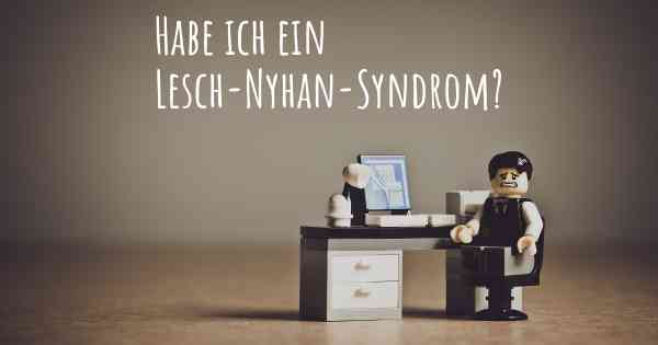 Habe ich ein Lesch-Nyhan-Syndrom?
