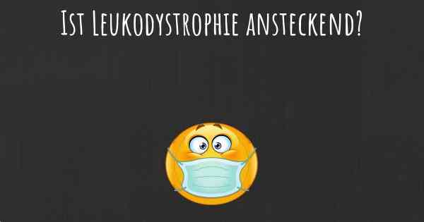 Ist Leukodystrophie ansteckend?