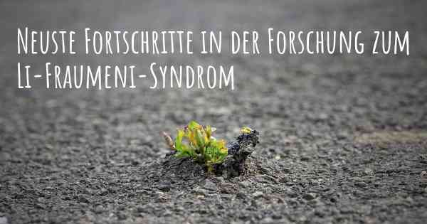 Neuste Fortschritte in der Forschung zum Li-Fraumeni-Syndrom