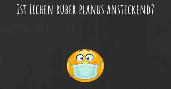 Ist Lichen ruber planus ansteckend?