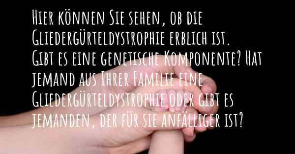 Hier können Sie sehen, ob die Gliedergürteldystrophie erblich ist. Gibt es eine genetische Komponente? Hat jemand aus Ihrer Familie eine Gliedergürteldystrophie oder gibt es jemanden, der für sie anfälliger ist?