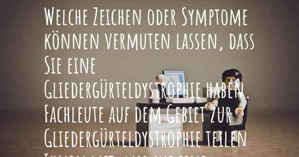 Welche Zeichen oder Symptome können vermuten lassen, dass Sie eine Gliedergürteldystrophie haben. Fachleute auf dem Gebiet zur Gliedergürteldystrophie teilen Ihnen mit, was auf eine Erkrankung an der Gliedergürteldystrophie hinweist und welche Ärzte aufgesucht werden müssen.