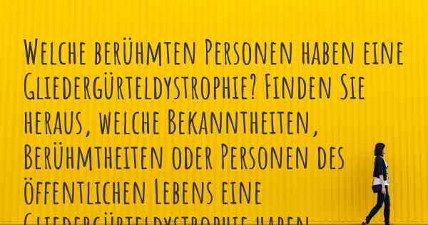 Welche berühmten Personen haben eine Gliedergürteldystrophie? Finden Sie heraus, welche Bekanntheiten, Berühmtheiten oder Personen des öffentlichen Lebens eine Gliedergürteldystrophie haben.