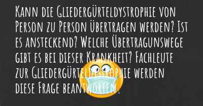 Kann die Gliedergürteldystrophie von Person zu Person übertragen werden? Ist es ansteckend? Welche Übertragunswege gibt es bei dieser Krankheit? Fachleute zur Gliedergürteldystrophie werden diese Frage beantworten.