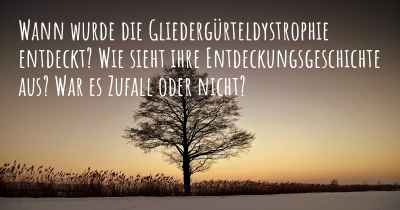 Wann wurde die Gliedergürteldystrophie entdeckt? Wie sieht ihre Entdeckungsgeschichte aus? War es Zufall oder nicht?