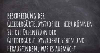 Beschreibung der Gliedergürteldystrophie. Hier können Sie die Definition der Gliedergürteldystrophie sehen und herausfinden, was es ausmacht.