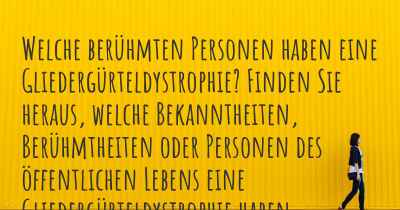 Welche berühmten Personen haben eine Gliedergürteldystrophie? Finden Sie heraus, welche Bekanntheiten, Berühmtheiten oder Personen des öffentlichen Lebens eine Gliedergürteldystrophie haben.