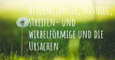 Hypermelanose, nävoide, streifen- und wirbelförmige und die Ursachen