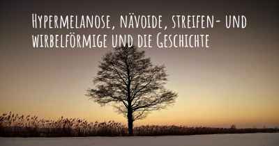 Hypermelanose, nävoide, streifen- und wirbelförmige und die Geschichte