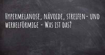 Hypermelanose, nävoide, streifen- und wirbelförmige - Was ist das?