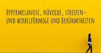 Hypermelanose, nävoide, streifen- und wirbelförmige und Berühmtheiten