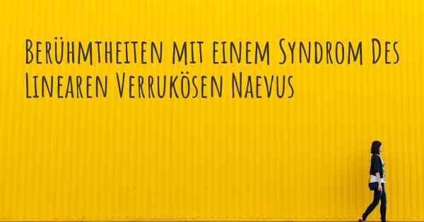 Berühmtheiten mit einem Syndrom Des Linearen Verrukösen Naevus