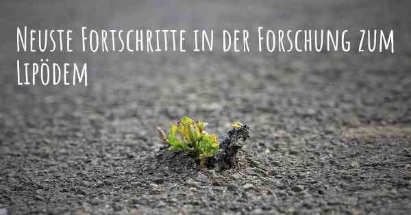Neuste Fortschritte in der Forschung zum Lipödem