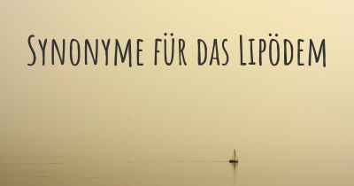 Synonyme für das Lipödem