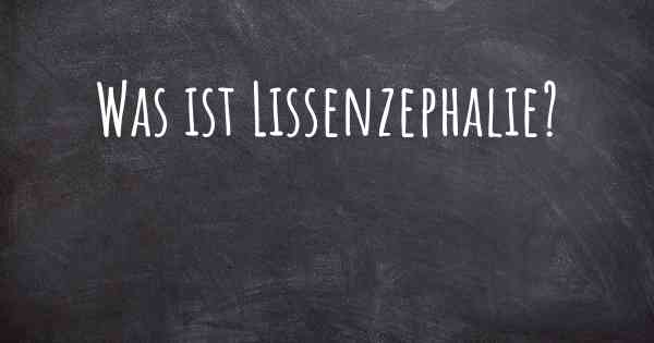 Was ist Lissenzephalie?