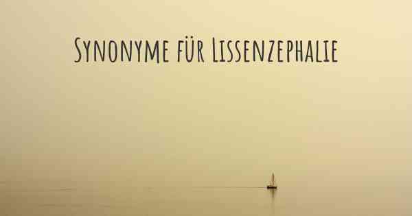 Synonyme für Lissenzephalie