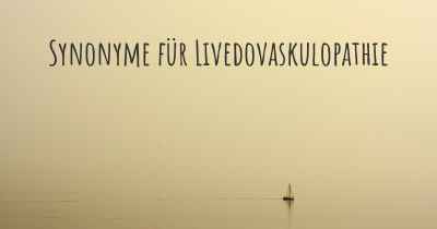 Synonyme für Livedovaskulopathie