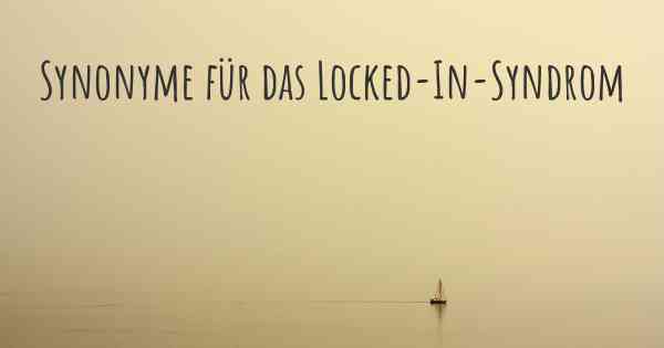 Synonyme für das Locked-In-Syndrom