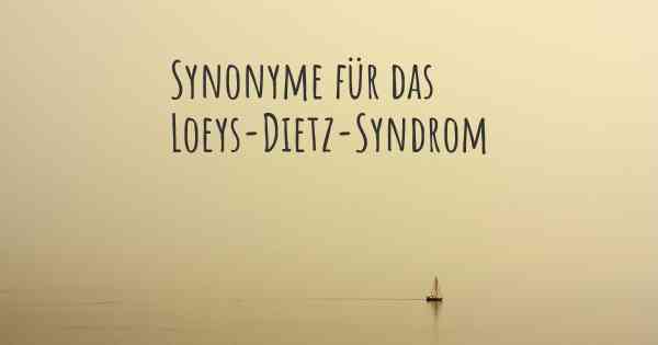 Synonyme für das Loeys-Dietz-Syndrom