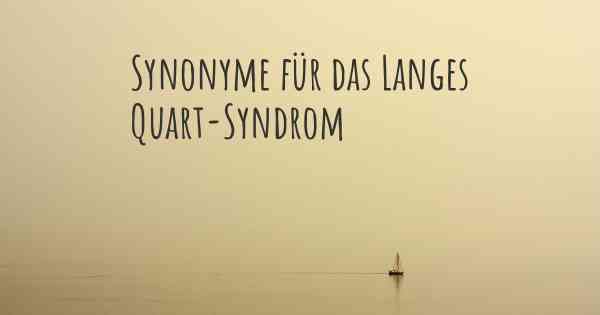 Synonyme für das Langes Quart-Syndrom