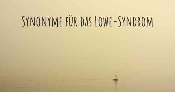 Synonyme für das Lowe-Syndrom