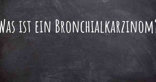 Was ist ein Bronchialkarzinom?