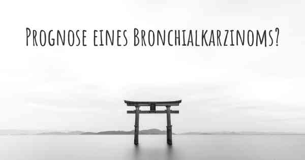 Prognose eines Bronchialkarzinoms?