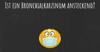 Ist ein Bronchialkarzinom ansteckend?