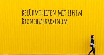 Berühmtheiten mit einem Bronchialkarzinom