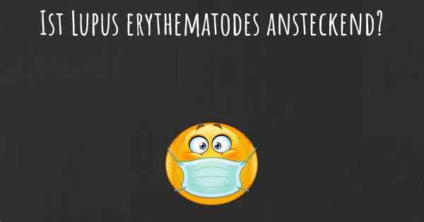 Ist Lupus erythematodes ansteckend?